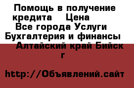 Помощь в получение кредита! › Цена ­ 777 - Все города Услуги » Бухгалтерия и финансы   . Алтайский край,Бийск г.